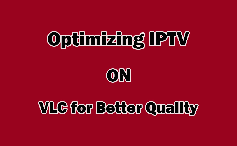 Optimizing IPTV Playback on VLC for Better Video Quality